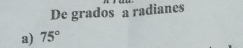 De grados a radianes 
a) 75°