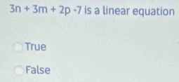 3n+3m+2p-7 is a linear equation
True
False