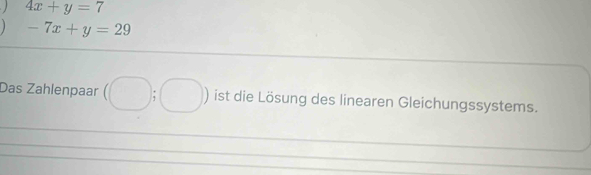 4x+y=7
-7x+y=29
Das Zahlenpaar (□ ist die Lösung des linearen Gleichungssystems.