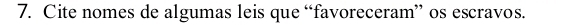 Cite nomes de algumas leis que “favoreceram” os escravos.