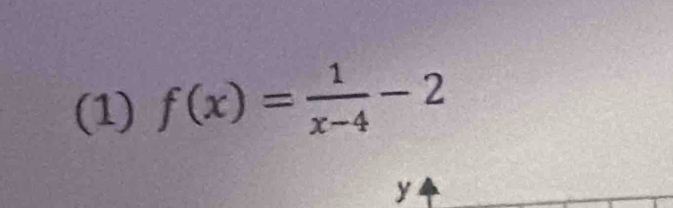 (1) f(x)= 1/x-4 -2
y