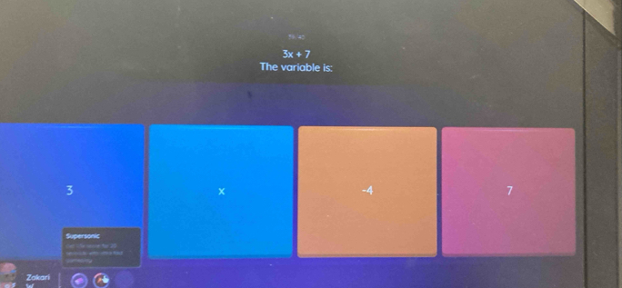 3x+7
The variable is:
3
x
-4
7
Supersonic
20
Zakari