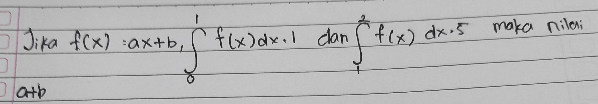 Jika f(x)=ax+b, ∈t _0^1f(x)dx=1dan∈tlimits _1^2f(x)dx· 5 maka nilai
a+b