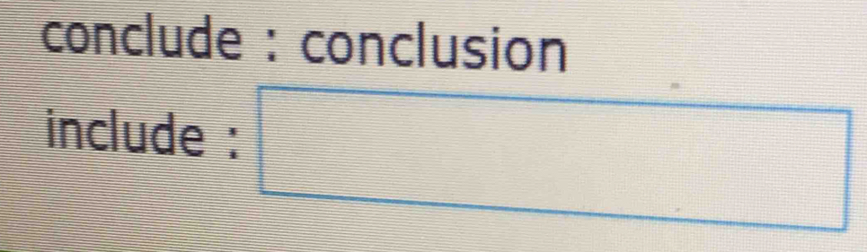 conclude : conclusion 
include : □