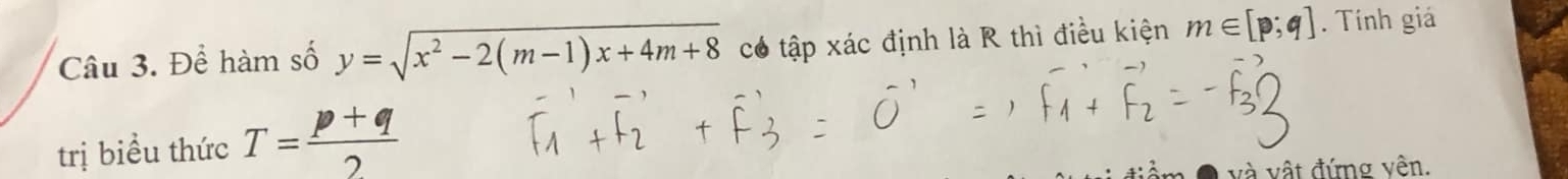 Để hàm số y=sqrt(x^2-2(m-1)x+4m+8) có tập xác định là R thì điều kiện m∈ [p. Tính giá 
trị biểu thức T= (p+q)/2 
và vật đứng vên.