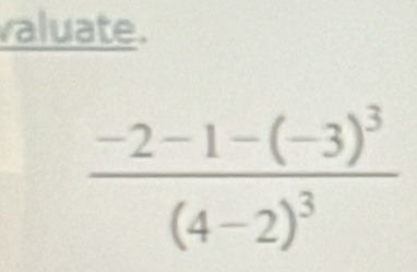 valuate.
frac -2-1-(-3)^3(4-2)^3