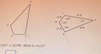 CDEF≌ KLMN. What is m∠ D ?