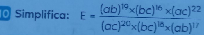 Simplifica: E=frac (ab)^19* (bc)^16* (ac)^22(ac)^20* (bc)^15* (ab)^17