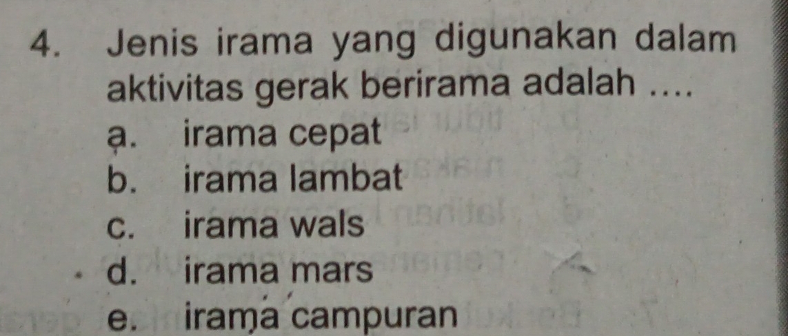 Jenis irama yang digunakan dalam
aktivitas gerak berirama adalah ....
ạ. irama cepat
b. irama lambat
c. irama wals
d. irama mars
e. irama campuran