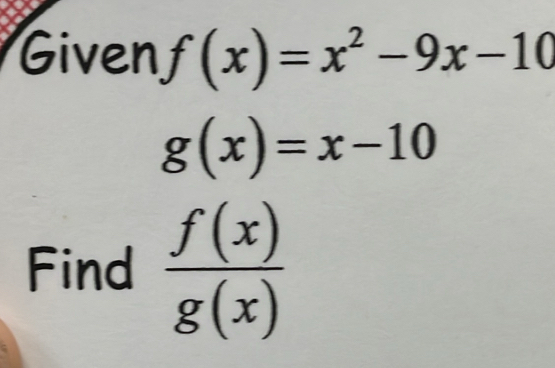 Given f(x)=x^2-9x-10
g(x)=x-10
Find  f(x)/g(x) 