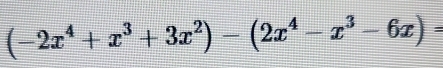 (-2x^4+x^3+3x^2)-(2x^4-x^3-6x)=