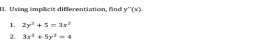 Using implicit differentiation, find y''(x). 
1. 2y^2+5=3x^2
2. 3x^2+5y^2=4