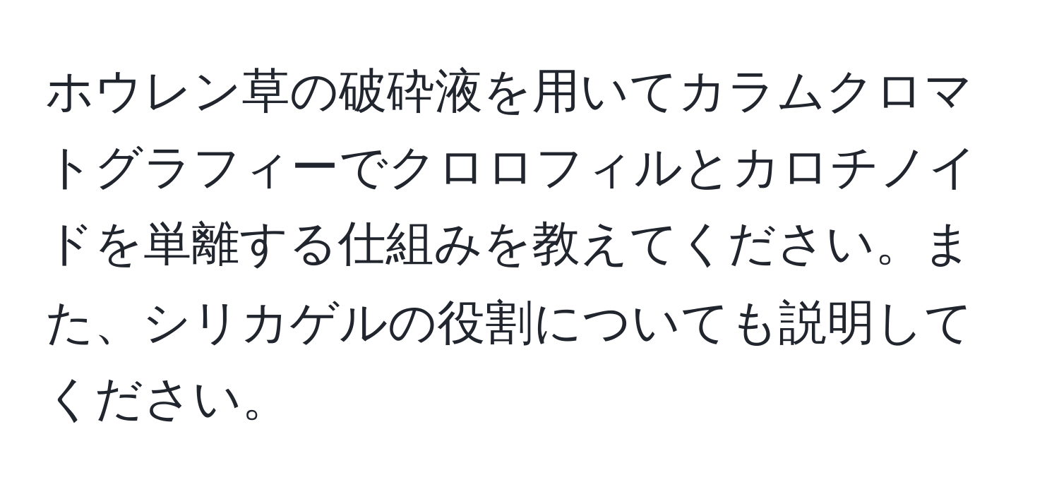 ホウレン草の破砕液を用いてカラムクロマトグラフィーでクロロフィルとカロチノイドを単離する仕組みを教えてください。また、シリカゲルの役割についても説明してください。