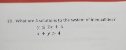 19 . What are 3 solutions to the system of inequalities?
y≤ 2x+5
x+y>4