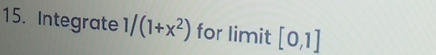 Integrate 1/(1+x^2) for limit [0,1]