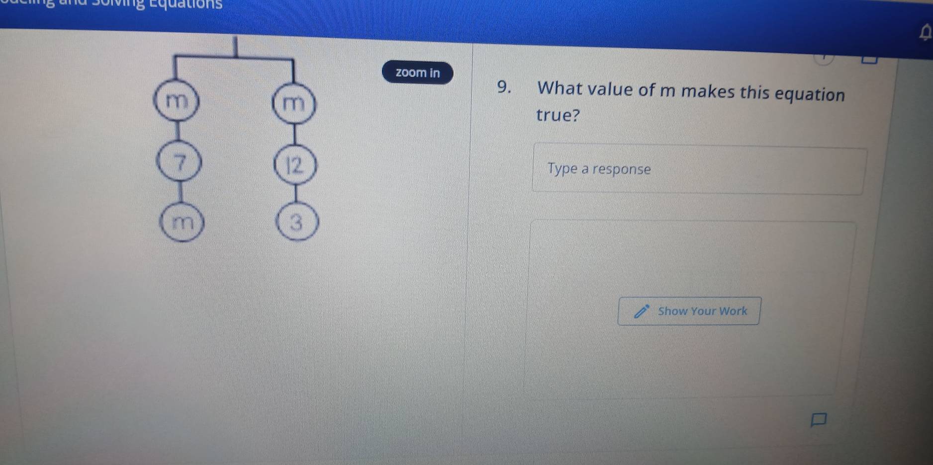 Équations 
a 
zoom in 
9. What value of m makes this equation 
true? 
Type a response 
Show Your Work