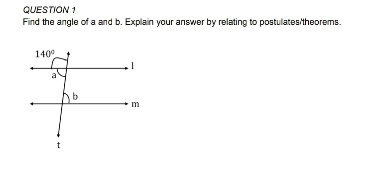 Find the angle of a and b. Explain your answer by relating to postulates/theorems.