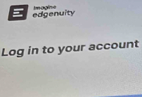 Imagine 
edgenuity 
Log in to your account