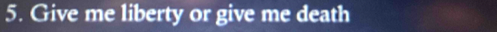 Give me liberty or give me death