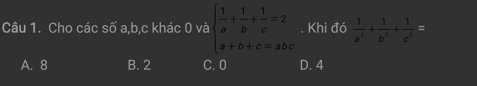 Cho các số a, b, c khác 0 và beginarrayl  1/a + 1/b + 1/c =2 a+b+c=abcendarray.. Khi đó  1/a^2 + 1/b^2 + 1/c^2 =
A. 8 B. 2 C. 0 D. 4