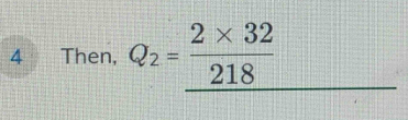 Then, Q_2= (2* 32)/218 