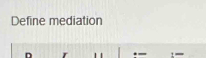 Define mediation 
D r 1