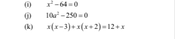 x^2-64=0
(j) 10a^2-250=0
(k) x(x-3)+x(x+2)=12+x