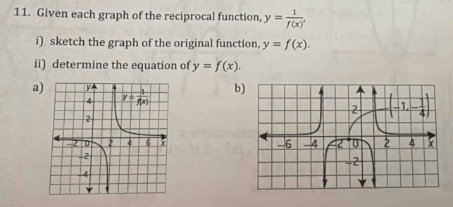 Given each graph of the reciprocal function, y= 1/f(x) ,
i) sketch the graph of the original function, y=f(x).
ii) determine the equation of y=f(x).
a
b