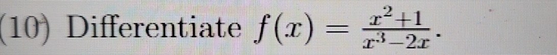 (10) Differentiate f(x)= (x^2+1)/x^3-2x .