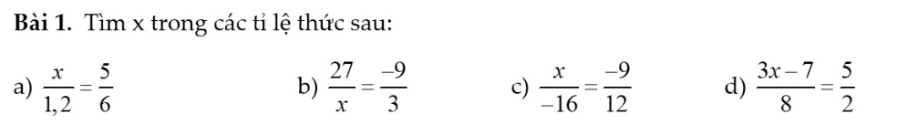 Tìm x trong các tỉ lệ thức sau: 
a)  x/1,2 = 5/6   27/x = (-9)/3   x/-16 = (-9)/12  d)  (3x-7)/8 = 5/2 
b) 
c)