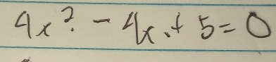 4x^2· -4x+5=0