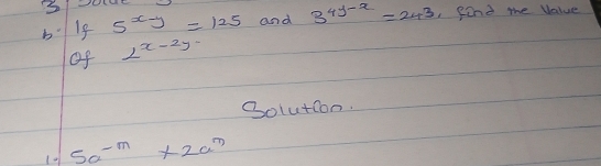 b·19 5^(x-y)=125 and 3^(4y-x)=243 gend the Value 
of 2^(x-2y-)
Oolutcon. 
(o 5a^(-m)* 2a^m