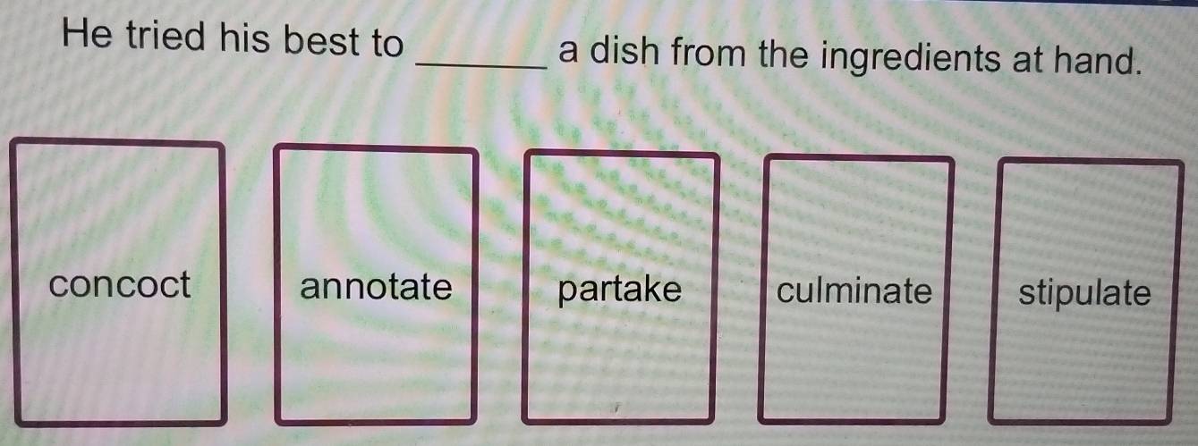 Solved: He tried his best to _a dish from the ingredients at hand ...