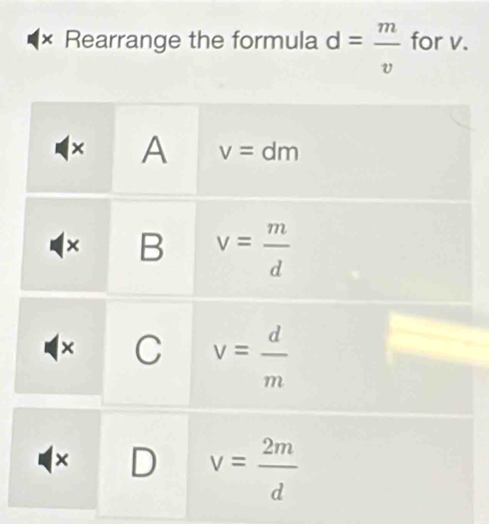 × Rearrange the formula d= m/v  for v.