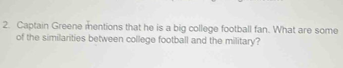 Captain Greene mentions that he is a big college football fan. What are some 
of the similarities between college football and the military?