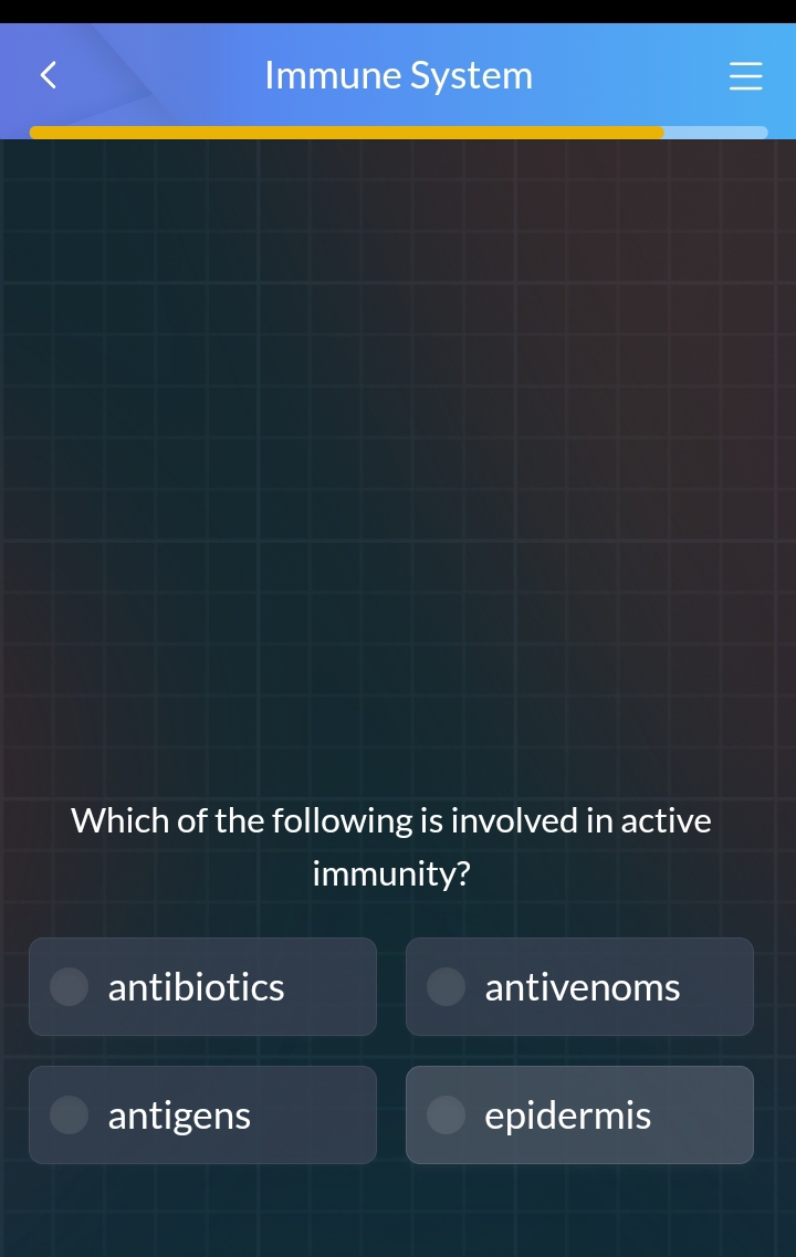 Immune System
Which of the following is involved in active
immunity?
antibiotics antivenoms
antigens epidermis