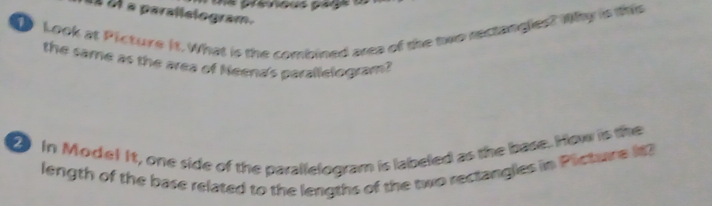 penous pag= = 
1à à1 a parallelogram. 
Look at Picture it. What is the combined area of the two rectangles? Why is this 
the same as the area of Neend's parallelogram? 
In Mode! It, one side of the parallelogram is labeled as the base. How is the 
length of the base related to the lengths of the two rectangles in Pietswe M?