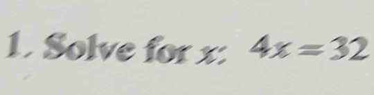 Solve for x : 4x=32