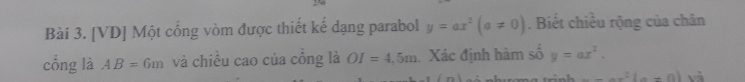 [VD] Một cổng vòm được thiết kế dạng parabol y=ax^2(a!= 0). Biết chiều rộng của chân 
cóng là AB=6m và chiều cao của cổng là OI=4,5m Xác định hàm số y=ax^2.
x-ax^2(a!= 0) và