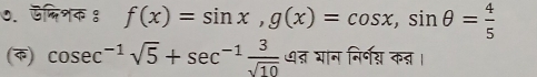 ७. ख्िशक ९ f(x)=sin x, g(x)=cos x, sin θ = 4/5 
() cosec^(-1)sqrt(5)+sec^(-1) 3/sqrt(10)  त् शान निर्गग्न कन्न।