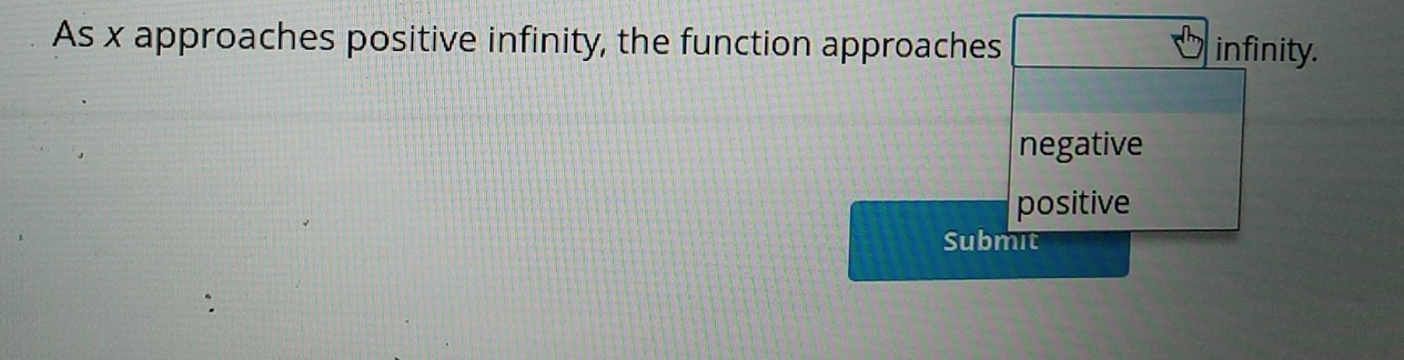 As x approaches positive infinity, the function approaches
infinity.
negative
positive
Submit