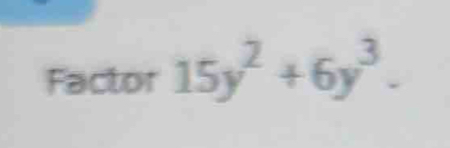 Factor 15y^2+6y^3.