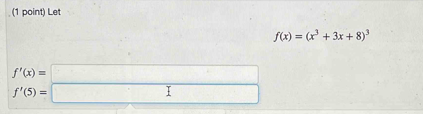 Let
f(x)=(x^3+3x+8)^3
f'(x)=□
f'(5)=□