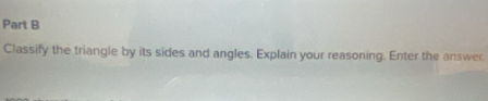 Classify the triangle by its sides and angles. Explain your reasoning. Enter the answer