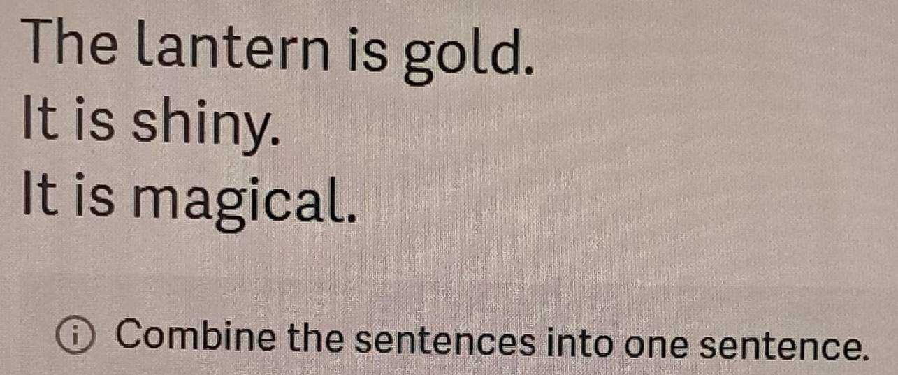 The lantern is gold. 
It is shiny. 
It is magical. 
Combine the sentences into one sentence.