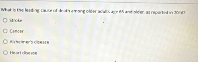 What is the leading cause of death among older adults age 65 and older, as reported in 2016?
Stroke
Cancer
Alzheimer's disease
Heart disease