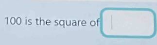 100 is the square of □