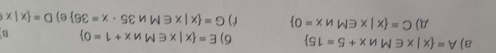 A= x|x∈ M nx+5=15 6) E= x|x∈ M x+1=0
B
A) C= x |x ∈ M x=0 r) G= x|x∈ M 35· x=36 e) D= x|x