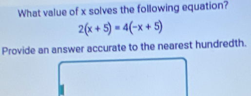 What value of x solves the following equation?
2(x+5)=4(-x+5)
Provide an answer accurate to the nearest hundredth.