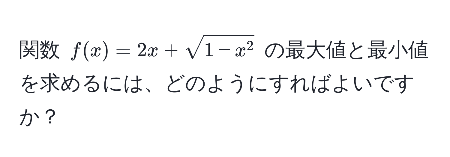 関数 $f(x) = 2x + sqrt1 - x^2$ の最大値と最小値を求めるには、どのようにすればよいですか？